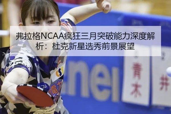 弗拉格NCAA疯狂三月突破能力深度解析：杜克新星选秀前景展望