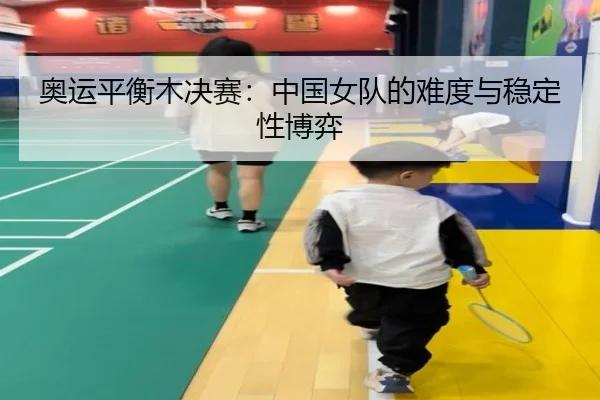 ao-yun-ping-heng-mu-jue-sai-zhong-guo-nv-dui-de-nan-du-yu-wen-ding-xing-bo-yi-3-922.jpg