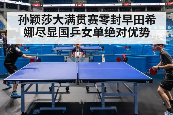 孙颖莎大满贯赛零封早田希娜尽显国乒女单绝对优势