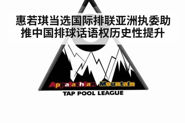 惠若琪当选国际排联亚洲执委助推中国排球话语权历史性提升